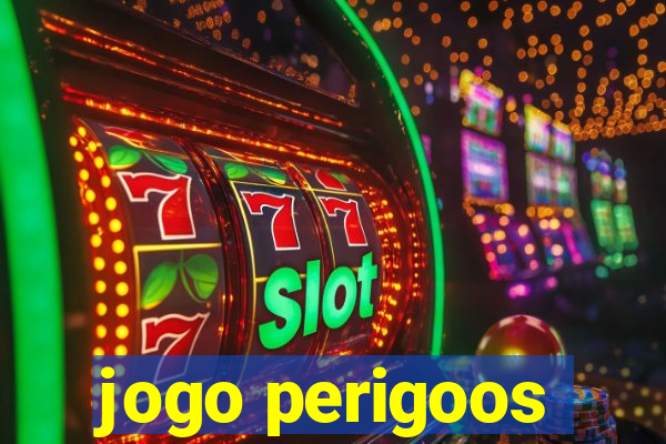 jogo perigoos